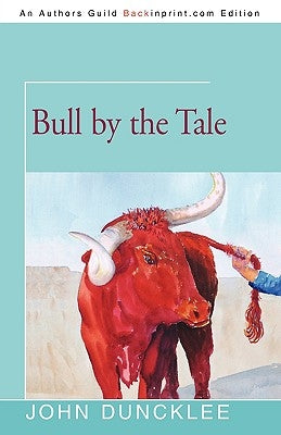 Bull by the Tale by Duncklee, John