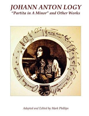 Johann Anton Logy: "Partita in A Minor" and Other Works by Phillips, Mark