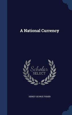 A National Currency by Fisher, Sidney George