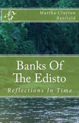 Banks Of The Edisto: Reflections In Time: A Native American comes forward in time with a messagein this fictional book based on historic fa by Banfield, Martha Clayton