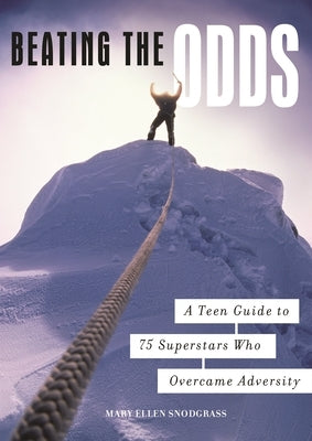 Beating the Odds: A Teen Guide to 75 Superstars Who Overcame Adversity by Snodgrass, Mary