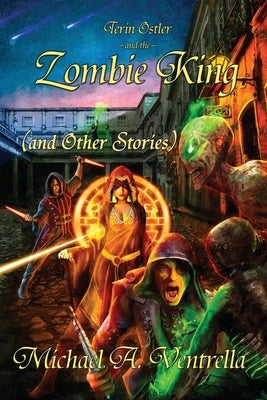 Terin Ostler and the Zombie King (and Other Stories) by Ventrella, Michael A.