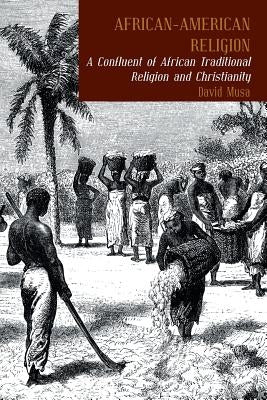 African-American Religion: A Confluent of African Traditional Religion and Christianity by Musa, David