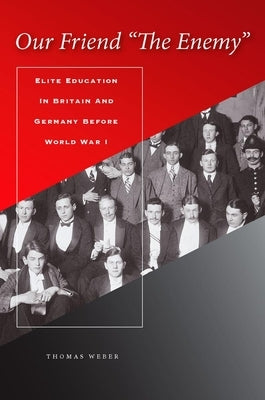 Our Friend "the Enemy]elite Education in Britain and Germany Before World War I]stanford University Press]bb]b409]12/20/2007]his000000]14]67.50]90.00] by Weber, Thomas