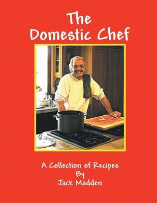 The Domestic Chef: A Collection of Recipes by Madden, Jack