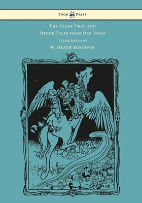 The Giant Crab and Other Tales from Old India - Illustrated by W. Heath Robinson by Rouse, W. H. D.