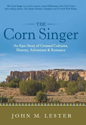 The Corn Singer: An Epic Story of Crossed Cultures, History, Adventure & Romance by Lester, John M.