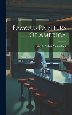 Famous Painters Of America by McSpadden, Joseph Walker