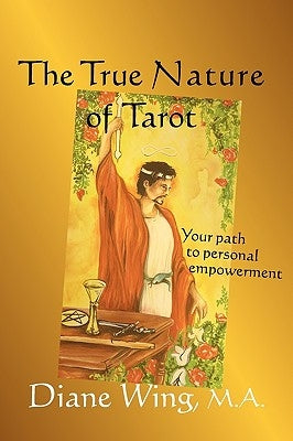 The True Nature of Tarot: Your Path to Personal Empowerment by Wing, Diane