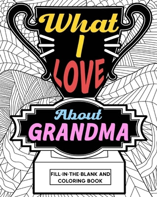 What I Love About Grandma Coloring Book: Coloring Books for Adults, Mother Day Coloring Book by Paperland