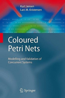 Coloured Petri Nets: Modelling and Validation of Concurrent Systems by Jensen, Kurt