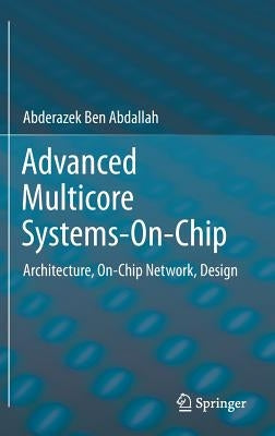 Advanced Multicore Systems-On-Chip: Architecture, On-Chip Network, Design by Ben Abdallah, Abderazek