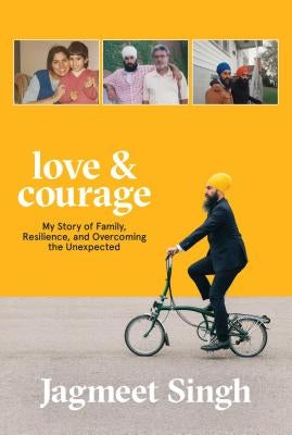 Love & Courage: My Story of Family, Resilience, and Overcoming the Unexpected by Singh, Jagmeet