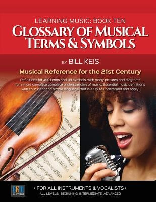 Glossary Of Musical Terms & Symbols: Musical Reference for the 21st Century by Keis, Bill