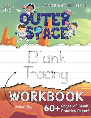 The Outer Space Blank Tracing Workbook (Large 8.5x11 Size!): (Ages 4-6) 60+ Pages of Blank Practice Paper! by Dick, Lauren