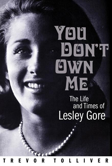 You Don't Own Me: The Life and Times of Lesley Gore by Tolliver, Trevor