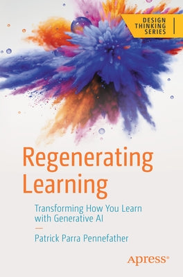 Regenerating Learning: Transforming How You Learn with Generative AI by Parra Pennefather, Patrick