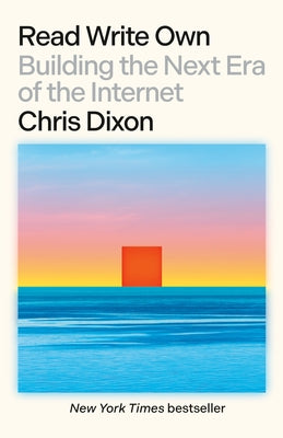 Read Write Own: Building the Next Era of the Internet by Dixon, Chris