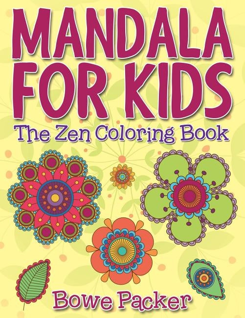 Mandala For Kids: The Zen Coloring Book by Packer, Bowe