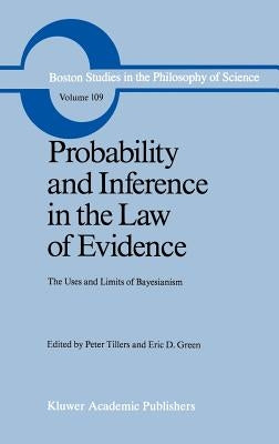 Probability and Inference in the Law of Evidence: The Uses and Limits of Bayesianism by Tillers, Peter