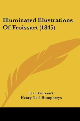 Illuminated Illustrations Of Froissart (1845) by Froissart, Jean