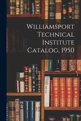 Williamsport Technical Institute Catalog, 1950 by Anonymous