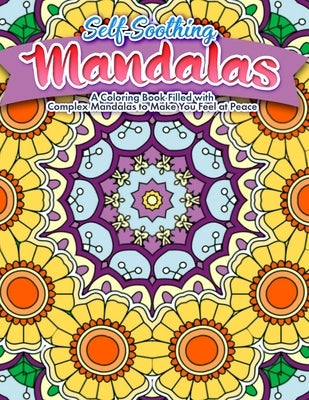 Self Soothing Mandalas: A Coloring Book Filled with Complex Mandalas to Make You Feel at Peace by Mentalli