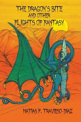 The Dragon's Bite and Other Flights of Fancy by Travieso-Diaz, Matias F.