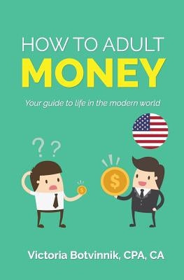 How to Adult: Money (U.S.A): Your Guide to Life in the Modern World by Botvinnik, Victoria