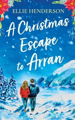 A Christmas Escape to Arran: A brand new heart-warming and uplifting novel set in Scotland by Henderson, Ellie