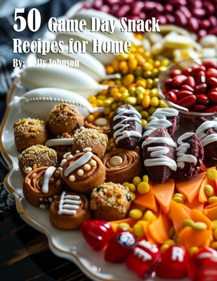 50 Game Day Snack Recipes for Home by Johnson, Kelly