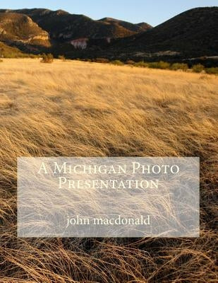 A Michigan Photo Presentation by MacDonald, John R.