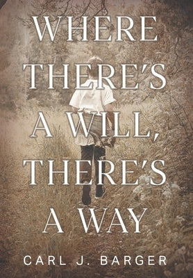 Where There's a Will, There's a Way by Barger, Carl J.