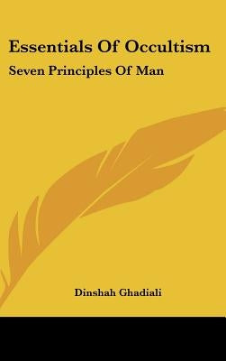 Essentials of Occultism: Seven Principles of Man by Ghadiali, Dinshah