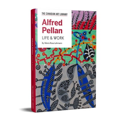 Alfred Pellan: Life & Work by Lehmann, Maria Rosa