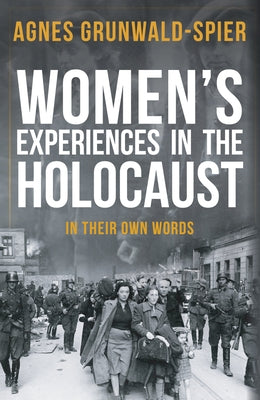 Women's Experiences in the Holocaust: In Their Own Words by Grunwald-Spier, Agnes