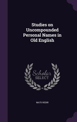 Studies on Uncompounded Personal Names in Old English by Redin, Mats