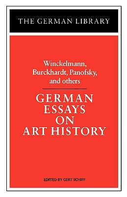 German Essays on Art History: Winckelmann, Burckhardt, Panofsky, and Others by Schiff, Gert