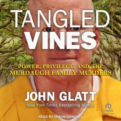 Tangled Vines: Power, Privilege, and the Murdaugh Family Murders by Glatt, John