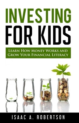 Investing for Kids: Learn How Money Works and Grow Your Financial Literacy by Robertson, Isaac A.