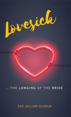 Lovesick: The Longing of the Bride by Gilmour, Eric