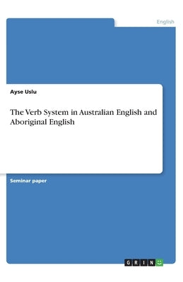 The Verb System in Australian English and Aboriginal English by Uslu, Ayse