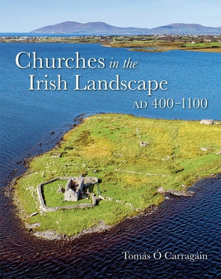 Churches in the Irish Landscape Ad 400-1100 by Ó. Carragáin, Tomás