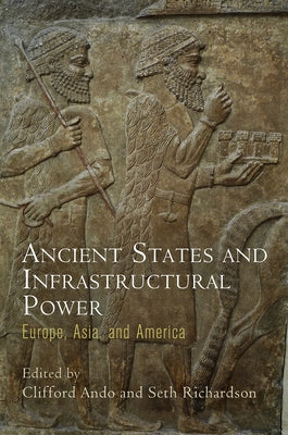 Ancient States and Infrastructural Power: Europe, Asia, and America by Ando, Clifford