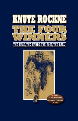 The Four Winners: The Head, The Hands, The Foot, The Ball by Rockne, Knute