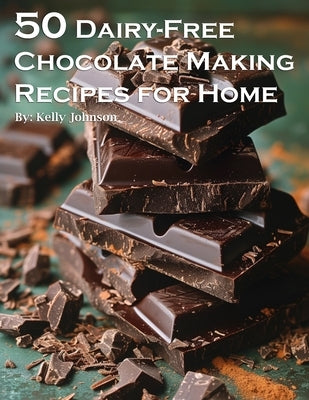 50 Dairy-Free Chocolate Making Recipes for Home by Johnson, Kelly