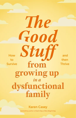 The Good Stuff from Growing Up in a Dysfunctional Family: How to Survive and Then Thrive (Self Compassion Book Gift, Life After a Dysfunctional Family by Casey, Karen