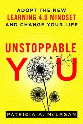 Unstoppable You: Adopt the New Learning 4.0 Mindset and Change Your Life by McLagan, Patricia a.