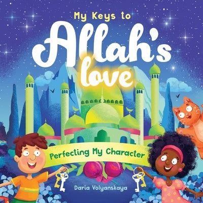 My Keys to Allah's Love: Perfecting My Character by Volyanskaya, Daria