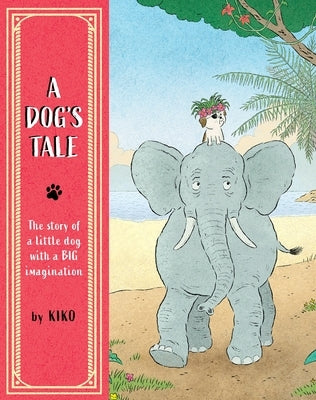 A Dog's Tale: The Story of a Little Dog with a Big Imagination by Kiko